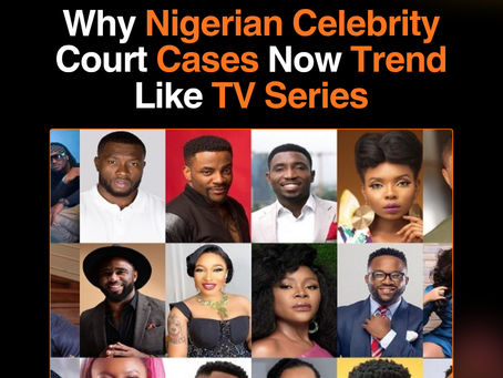 How Nigerian Celebrity Court Cases Trending Like TV Series Is Reshaping Public Perception