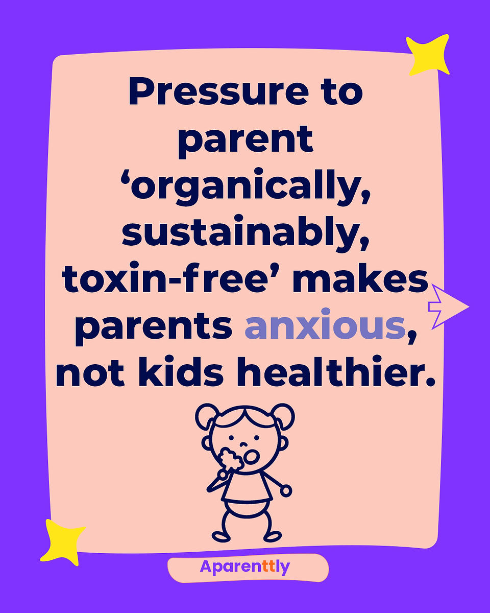 Poster with the text: Pressure to parent ‘organically, sustainably, toxin-free’ makes parents anxious — not kids healthier.