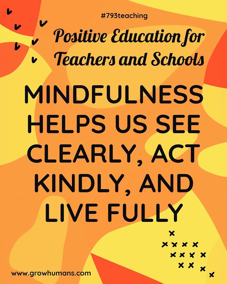 MINDFULNESS HELPS US SEE CLEARLY, ACT KINDLY, AND LIVE FULLY