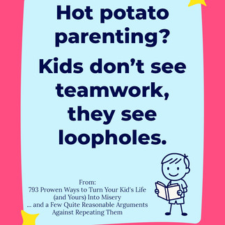 Poster with the text: Hot potato parenting? Kids don’t see teamwork, they see loopholes.