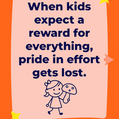 Poster with the text: When kids expect a reward for everything, pride in effort gets lost.