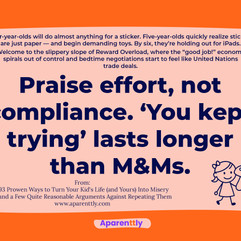 Poster with the text: Praise effort, not compliance. ‘You kept trying’ lasts longer than M&Ms.