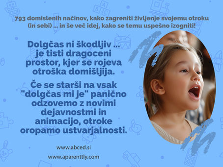 Dolgčas ni škodljiv. Je tisti dragoceni prostor, kjer se rojeva otroška domišljija.