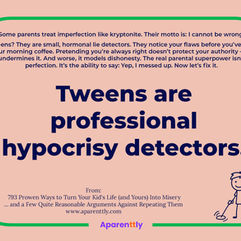 Poster with the text: Tweens are professional hypocrisy detectors. 
