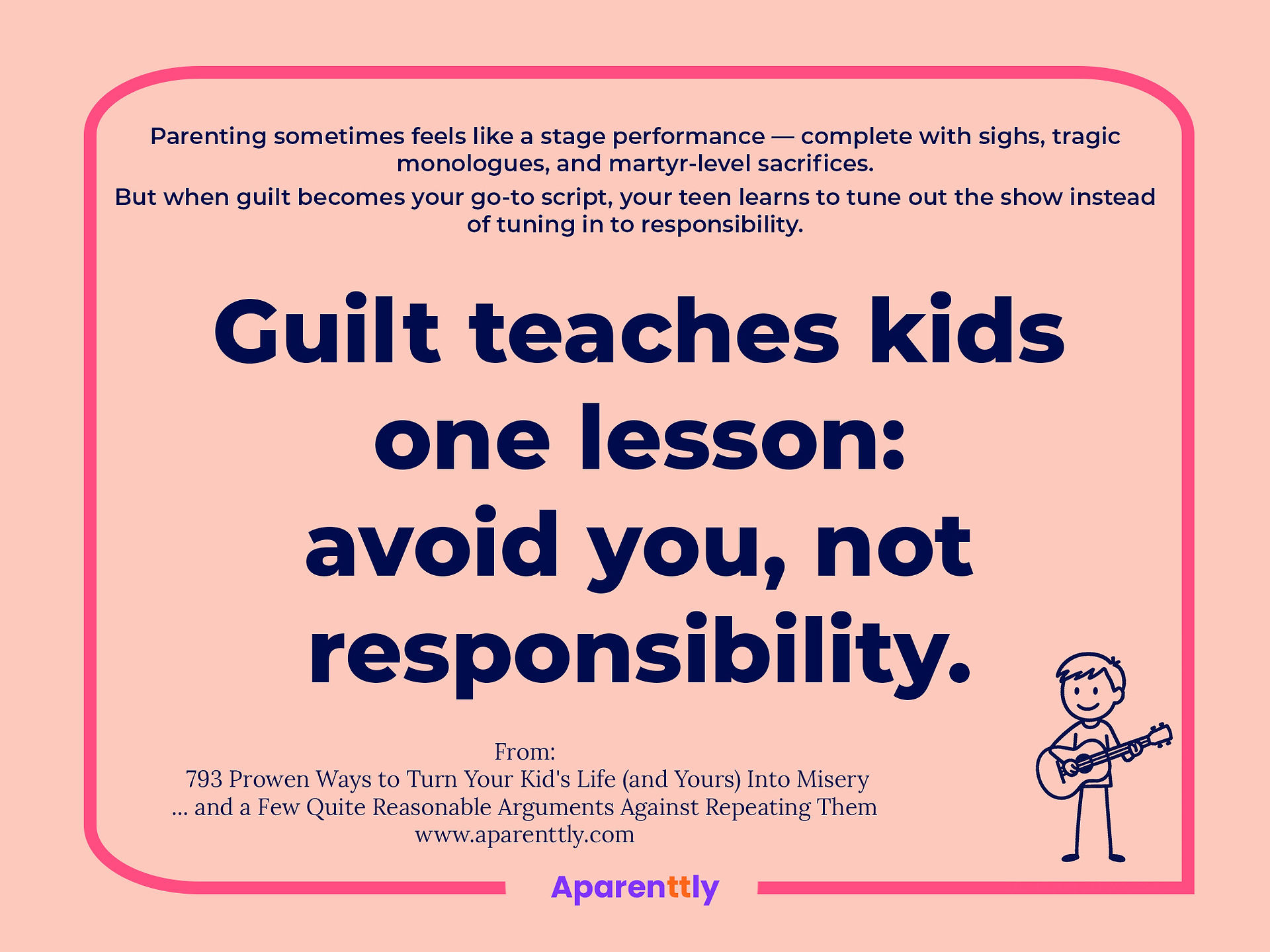 Poster with the text: Guilt teaches kids one lesson: avoid you, not responsibility.