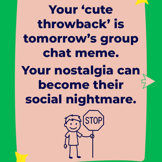 Poster with the text: Your nostalgia can become their social nightmare.