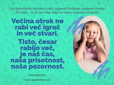 Večina otrok ne rabi več igrač in več stvari. Tisto, česar rabijo več, je naš čas, naša prisotnost, naša pozornost. 