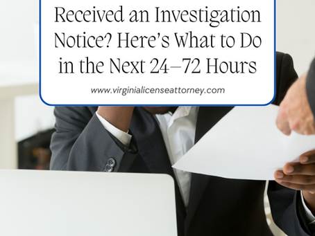 Received an Investigation Notice from a Virginia Licensing Board? Here’s What to Do in the Next 24–72 Hours
