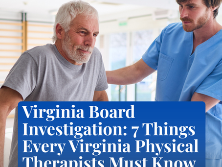 Virginia Board Investigation: 7 Things Every Virginia Physical Therapists Must Know