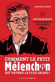 NOUVEAU ! Sortie nationale de "Comment le petit Mélenchon est devenu le plus grand !"