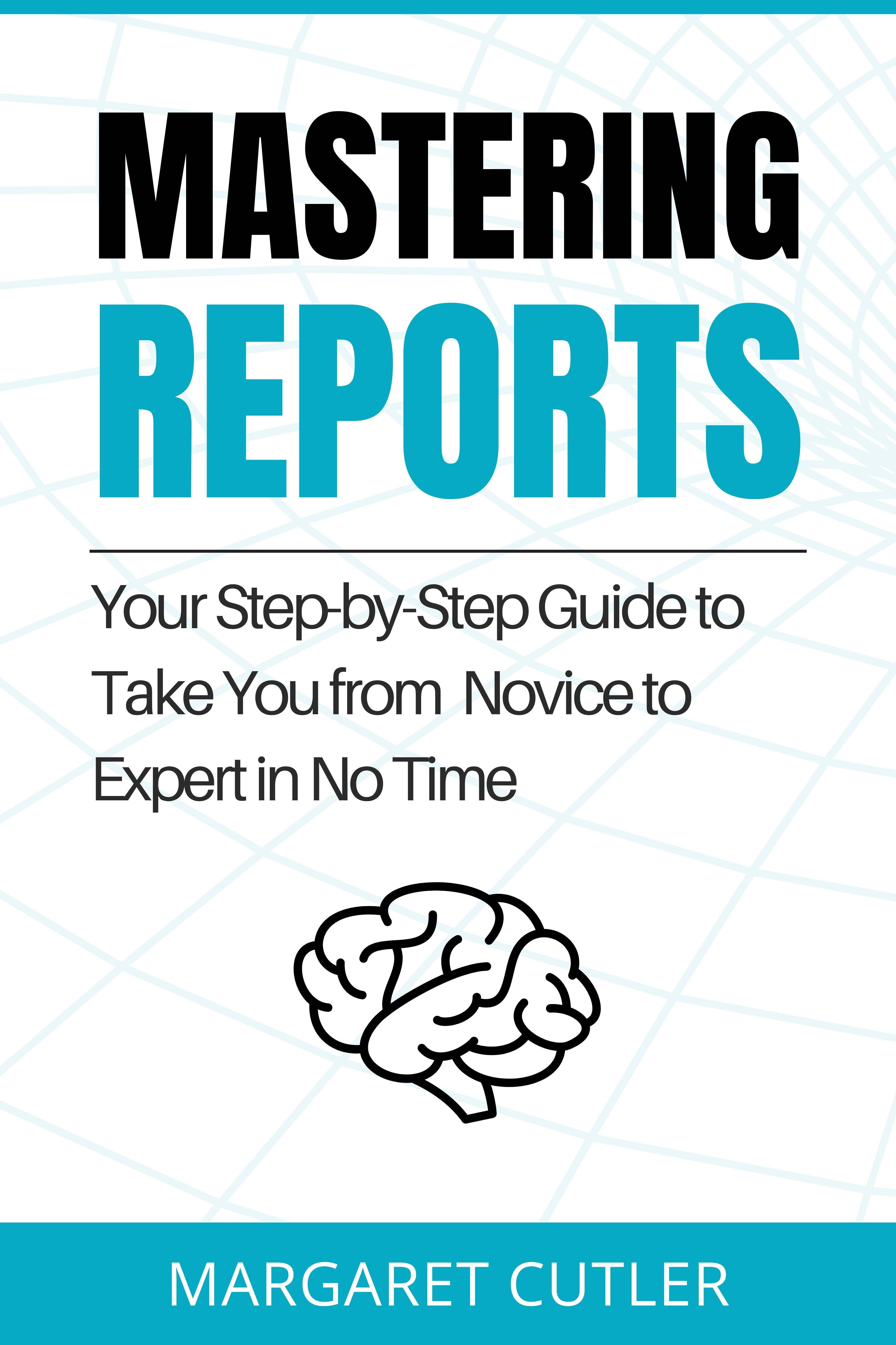 Mastering Reports: Your Step-by-Step Guide to Take You from Novice to Expert