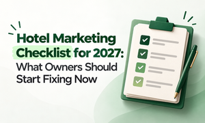 Hotel Marketing Checklist for 2027: What Owners Should Start Fixing Now