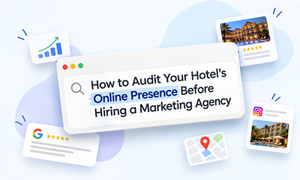 How to Audit Your Hotel’s Online Presence Before Hiring a Marketing Agency