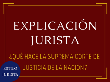 ¿QUÉ HACE LA SUPREMA CORTE DE JUSTICIA DE LA NACIÓN?