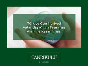 YATIRIM YOLU İLE TÜRKİYE CUMHURİYETİ VATANDAŞLIĞININ KAZANILMASI (Taşınmaz Yatırımı)