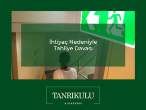 İHTİYAÇ NEDENİ İLE TAHLİYE DAVASI
