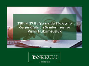 TBK M.27 BAĞLAMINDA SÖZLEŞME ÖZGÜRLÜĞÜNÜN SINIRLANMASI VE KISMI HÜKÜMSÜZLÜK