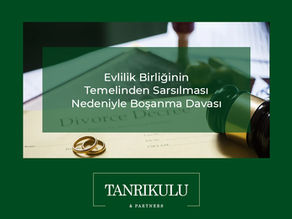 EVLİLİK BİRLİĞİNİN TEMELİNDEN SARSILMASI NEDENİ İLE BOŞANMA DAVASI