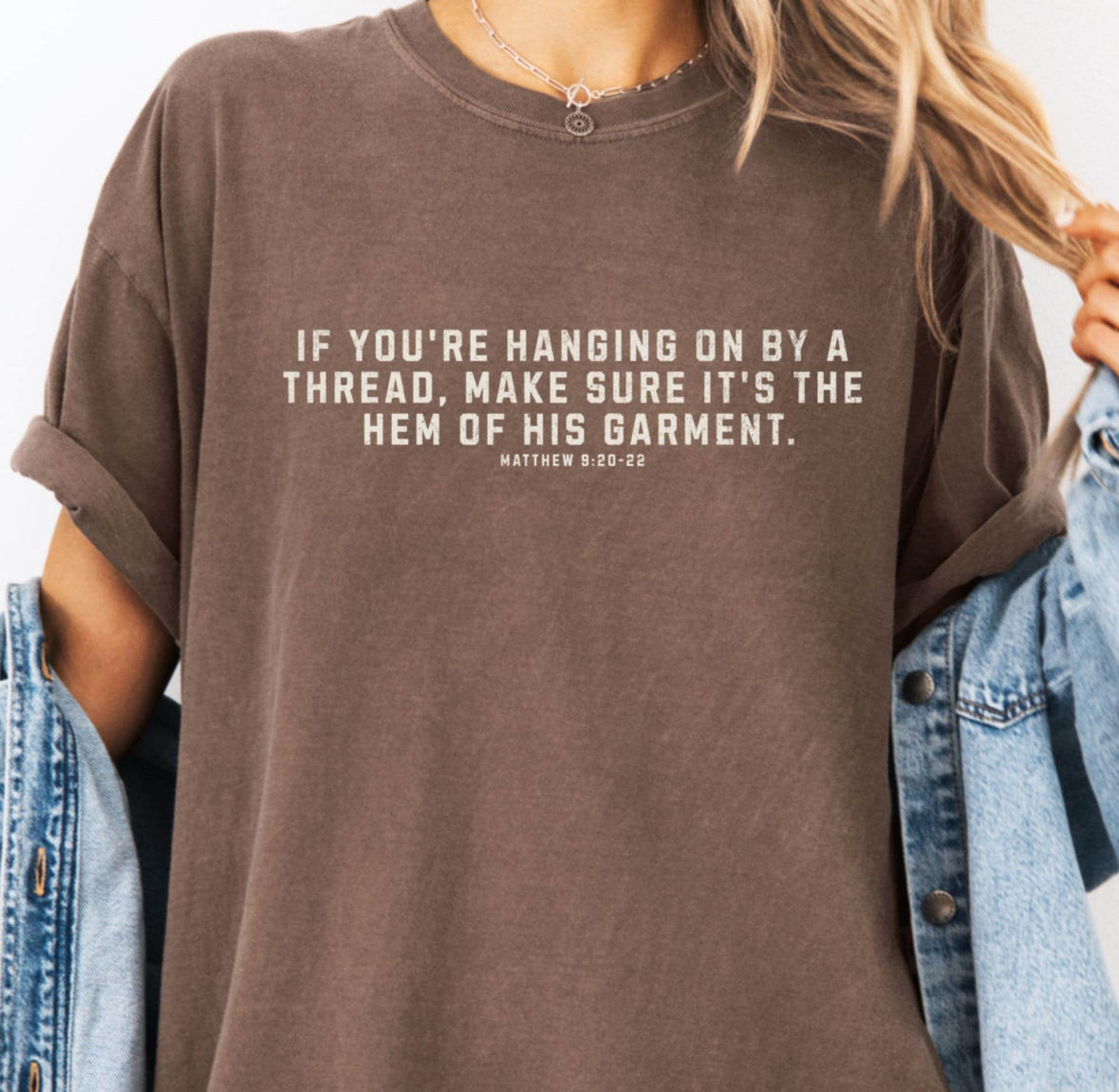 If Your Hanging On By A Thread, Make Sure It’s The Hem of His Garment. Shirt