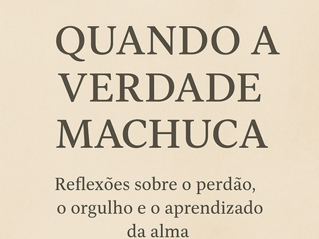 QUANDO A VERDADE MACHUCA