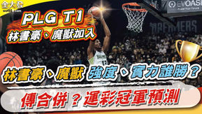 PLG T1林書豪、魔獸加入,強度、實力誰勝?傳合併?運彩冠軍預測
