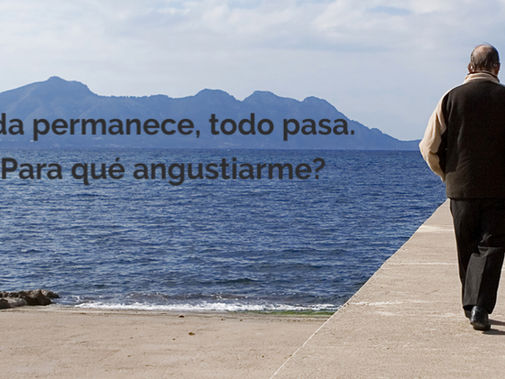 Nada permanece, todo pasa. ¿Para qué angustiarme?