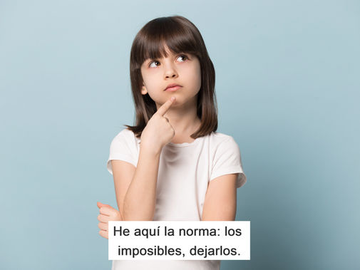 He aquí la norma: los imposibles, dejarlos.