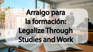Arraigo para la formación: Legalize Through Studies and Work