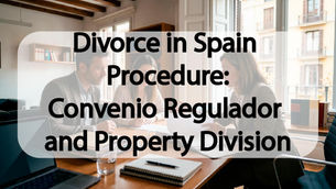 Divorce in Spain Procedure: Convenio Regulador and Property Division (Guide for Foreigners)