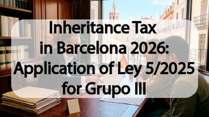 Inheritance Tax in Barcelona 2026: Application of Ley 5/2025 for Grupo III