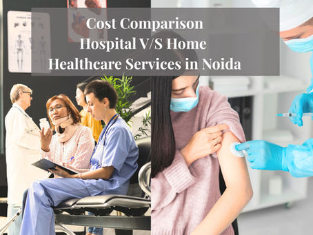 Cost Comparison - Hospital vs Home Healthcare Services in Noida