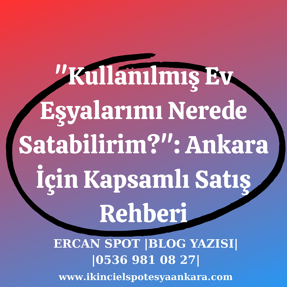 "Kullanılmış ev eşyalarını nerede satabilirim" diye araştıran bir kişi, Ankara'daki satış seçeneklerini inceliyor.