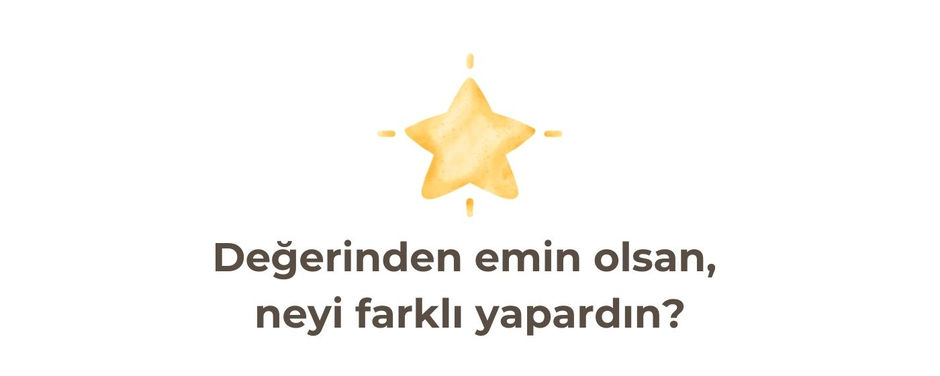 Gelişim Bülteni #125: Değerinden Emin Olsan, Neyi Farklı Yapardın?