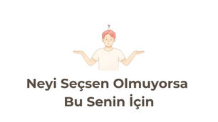 Gelişim Bülteni #124: Neyi Seçsen Olmuyorsa, Bu Senin İçin