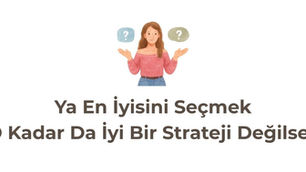 Gelişim Bülteni #118: Ya En İyisini Seçmek O Kadar Da İyi Bir Strateji Değilse?