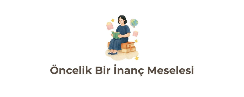 Gelişim Bülteni #136: Öncelik Bir İnanç Meselesi