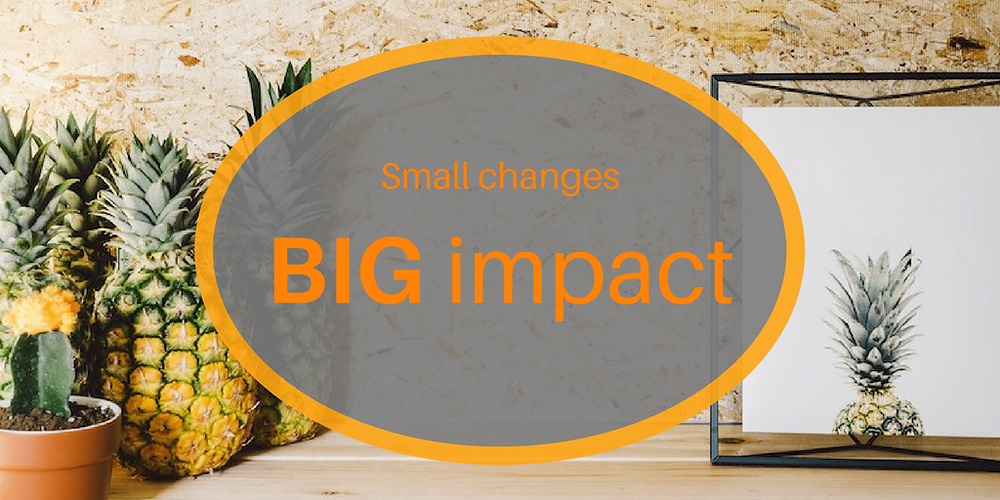 Small changes, BIG impact