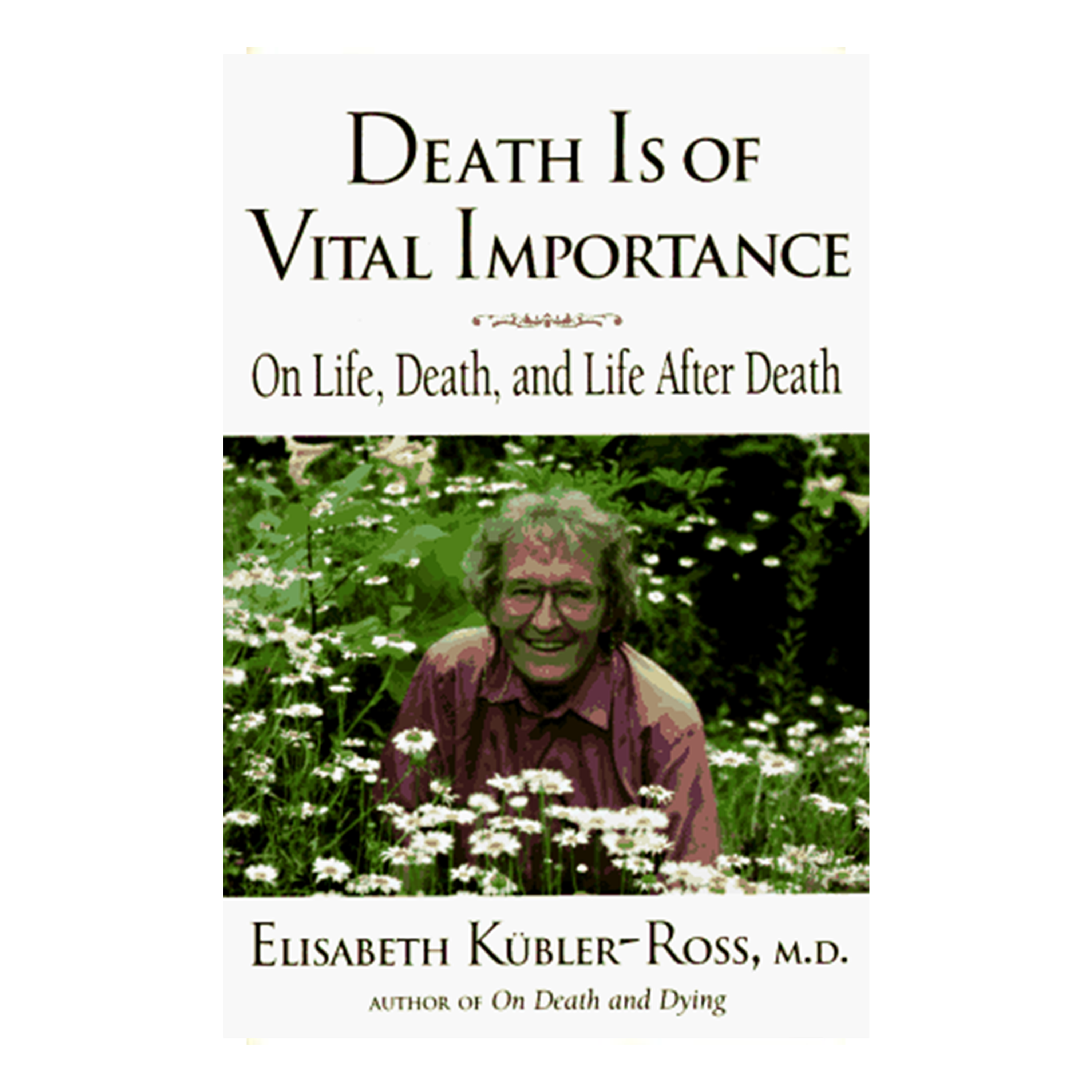 Death is of Vital Importance by Elizabeth Kübler-Ross