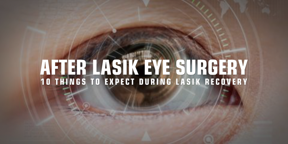 After LASIK Eye Surgery 10 Things to Expect During LASIK Recovery