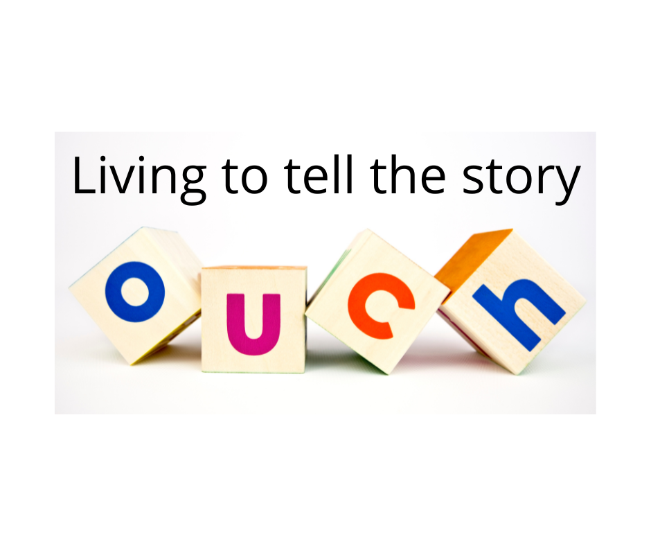 Let Me Tell Ya! "Ouch...Living to Tell the Story."