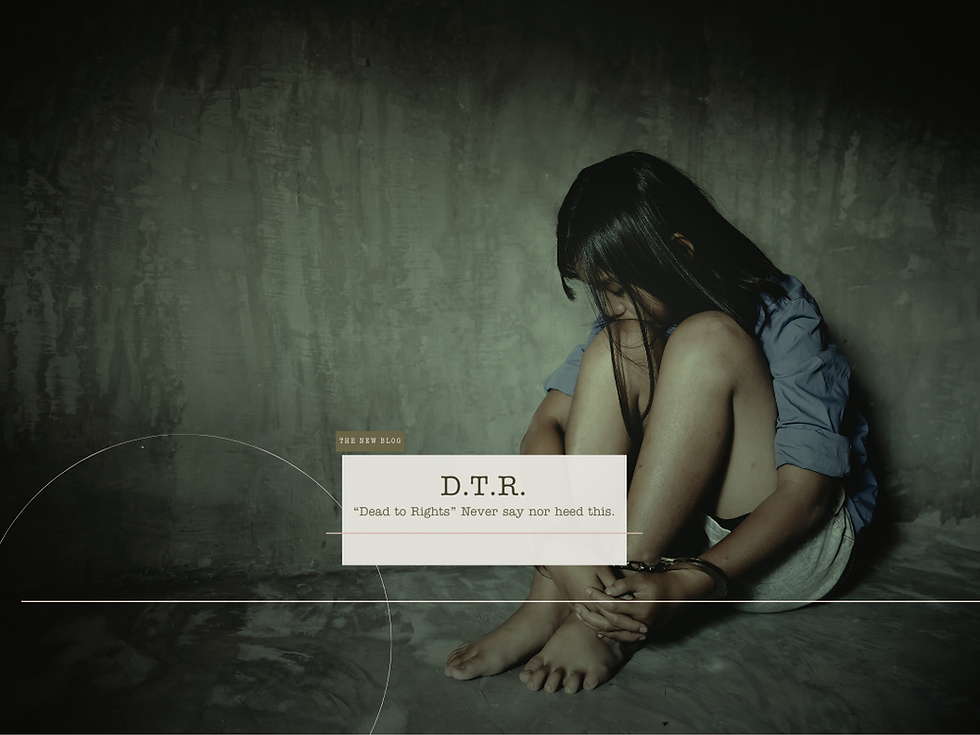 D.T.R. “Dead To Rights” Never say nor heed this!