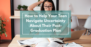 How to Help Your Teen Navigate Uncertainty About Their Post-Graduation Plan