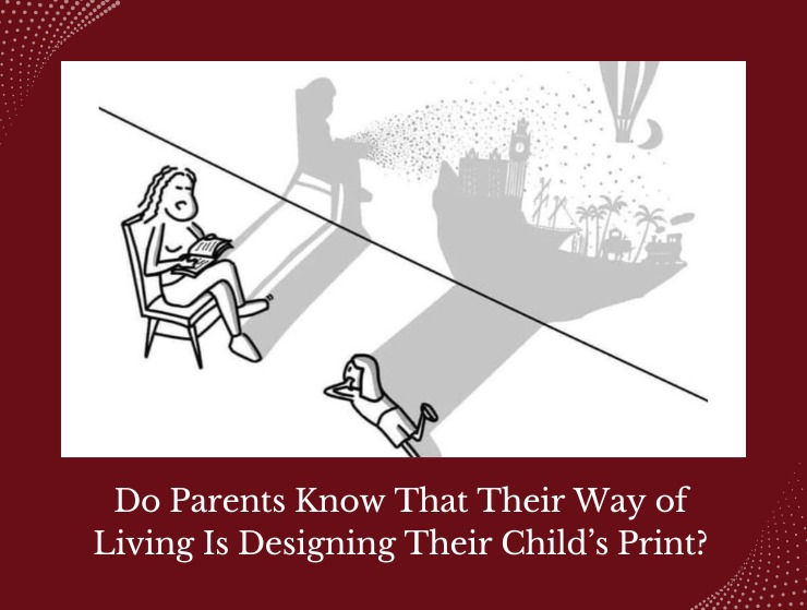 Do Parents Know That Their Way of Living Is Designing Their Child’s Print?