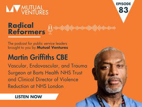 Radical Reformers ep.83: Violence Reduction with Martin P Griffiths, CBE, Trauma Surgeon at Barts Health NHS Trust and Clinical Director of Violence Reduction at NHS London