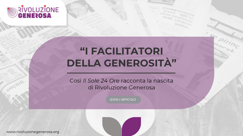 “I FACILITATORI DELLA GENEROSITÀ”: così Il Sole 24 Ore racconta la nascita di Rivoluzione Generosa