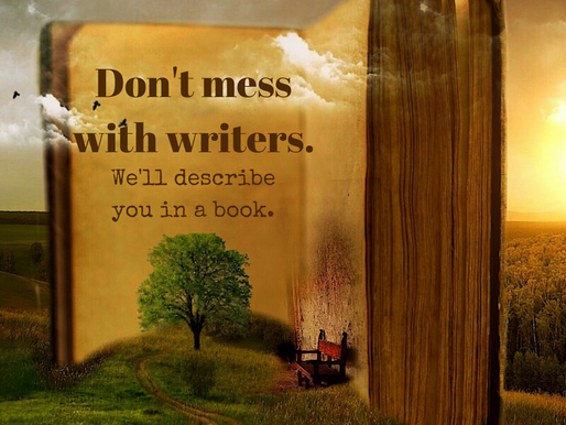 Yes, writers WILL put you in their novel.