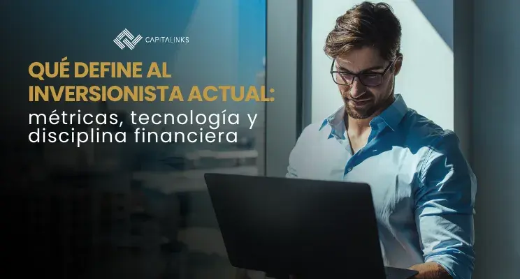 Qué define al inversionista actual: métricas, tecnología y disciplina financiera