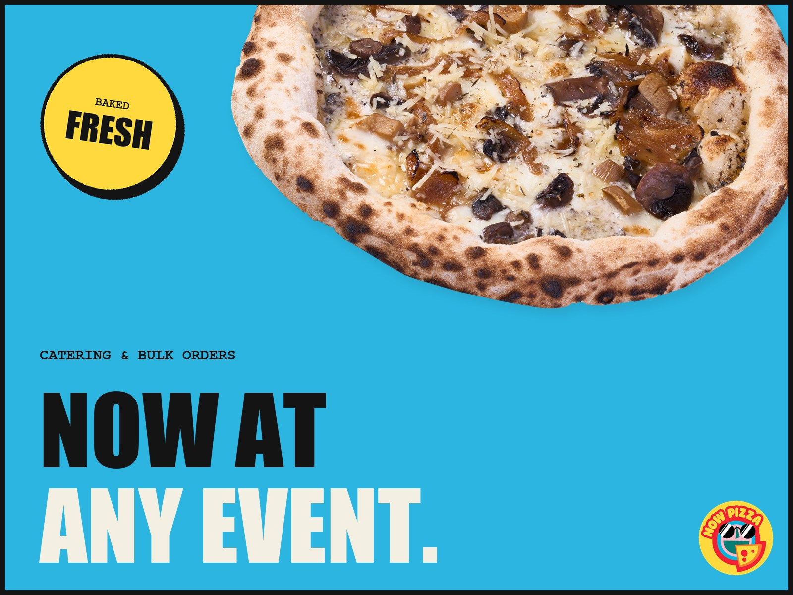 Now at any event. Catering and bulk orders from Now Pizza, baked fresh.