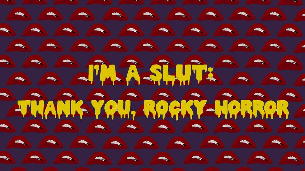 I'm a Slut: Thank You, Rocky Horror