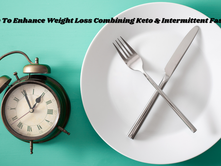 How To Enhance Weight Loss Combining Keto And Intermittent Fasting